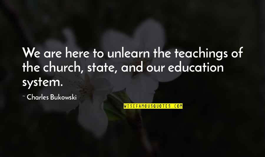 Ashleighessic Quotes By Charles Bukowski: We are here to unlearn the teachings of Ashleighessic Quotes By Charles Bukowski: We are here to unlearn the teachings of