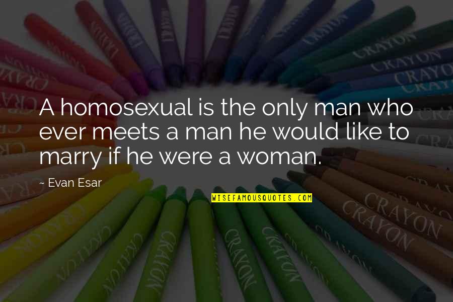 Ashlesha Bali Quotes By Evan Esar: A homosexual is the only man who ever