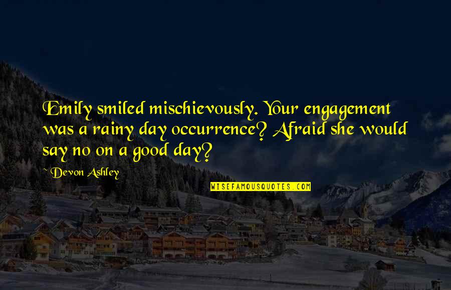 Ashley All Day Quotes By Devon Ashley: Emily smiled mischievously. Your engagement was a rainy