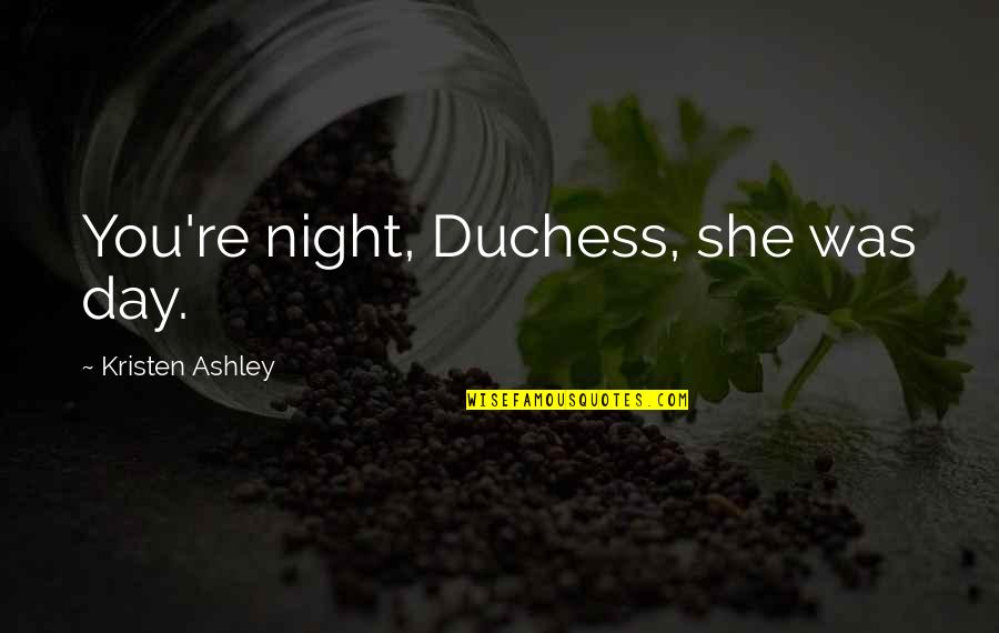 Ashley All Day Quotes By Kristen Ashley: You're night, Duchess, she was day.