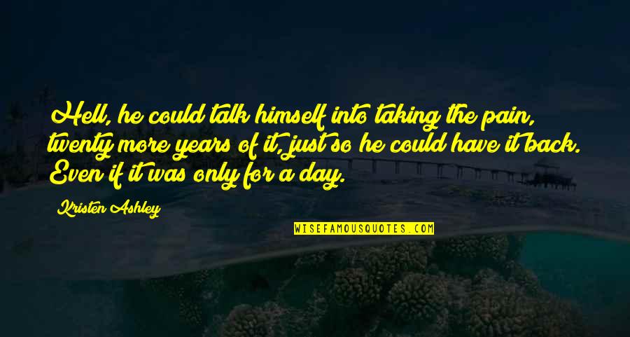 Ashley All Day Quotes By Kristen Ashley: Hell, he could talk himself into taking the