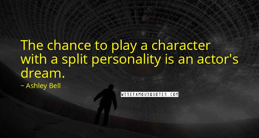 Ashley Bell quotes: The chance to play a character with a split personality is an actor's dream.