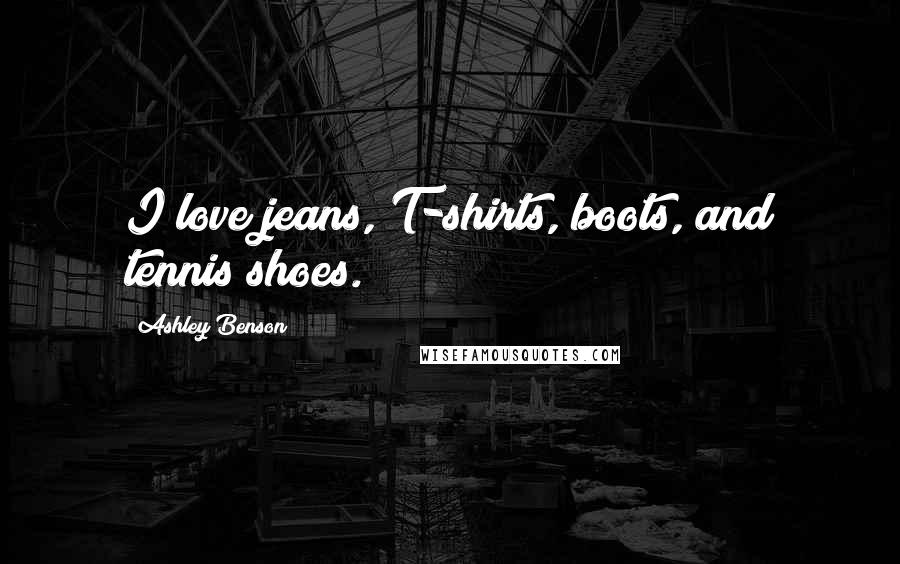 Ashley Benson quotes: I love jeans, T-shirts, boots, and tennis shoes.