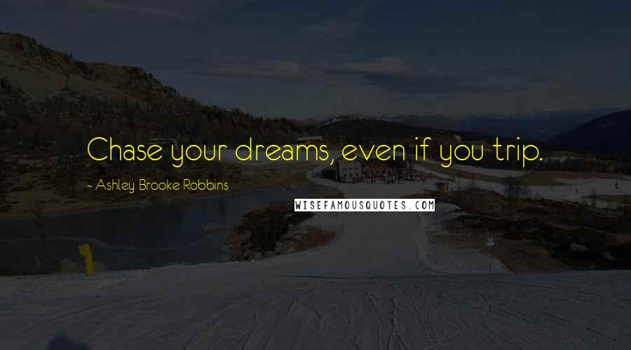 Ashley Brooke Robbins quotes: Chase your dreams, even if you trip.