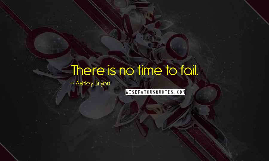 Ashley Bryan quotes: There is no time to fail.
