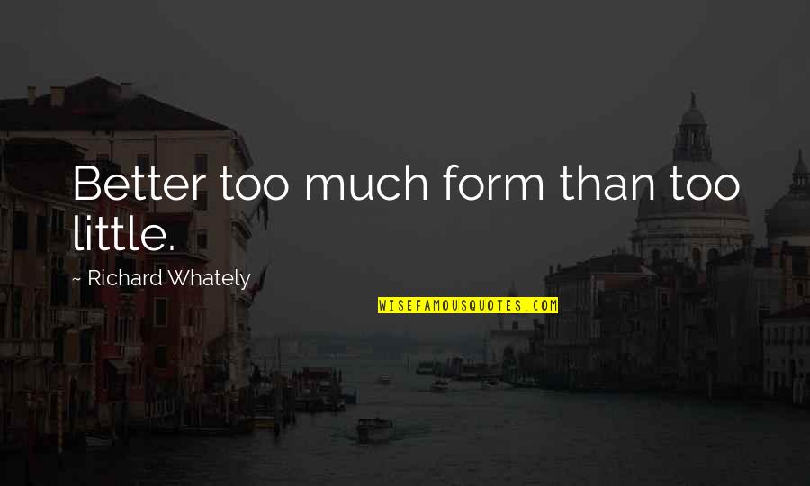 Ashley Frangipane Quotes By Richard Whately: Better too much form than too little.