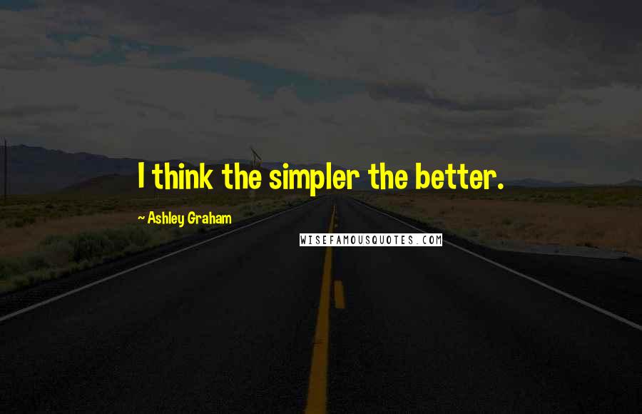 Ashley Graham quotes: I think the simpler the better.