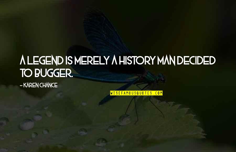 Ashley J Williams Quotes By Karen Chance: A legend is merely a history man decided Ashley J Williams Quotes By Karen Chance: A legend is merely a history man decided