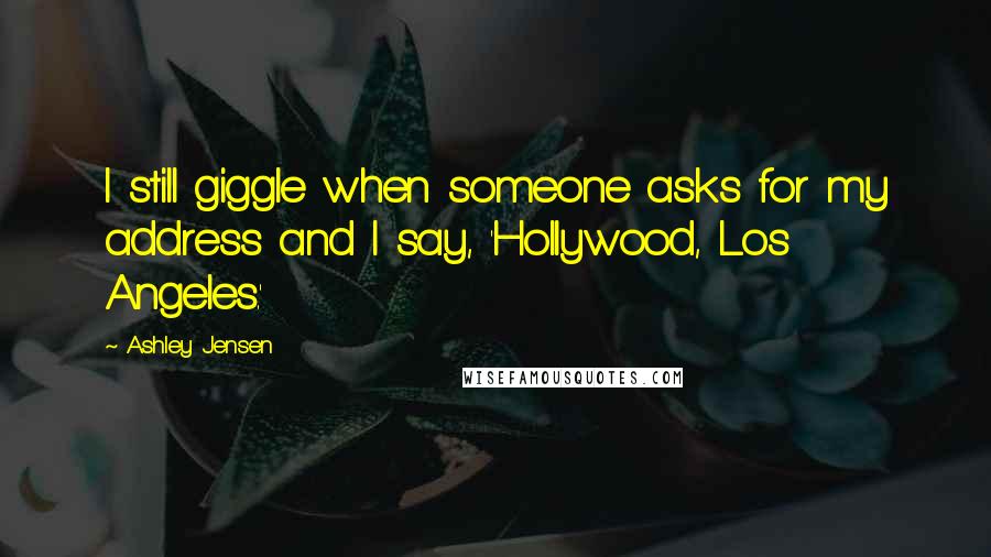 Ashley Jensen quotes: I still giggle when someone asks for my address and I say, 'Hollywood, Los Angeles.'