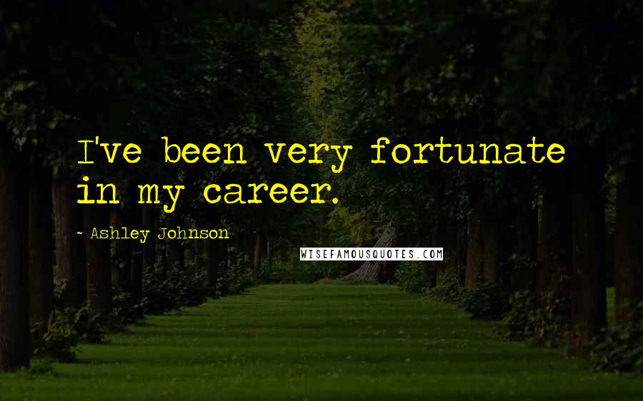 Ashley Johnson quotes: I've been very fortunate in my career.
