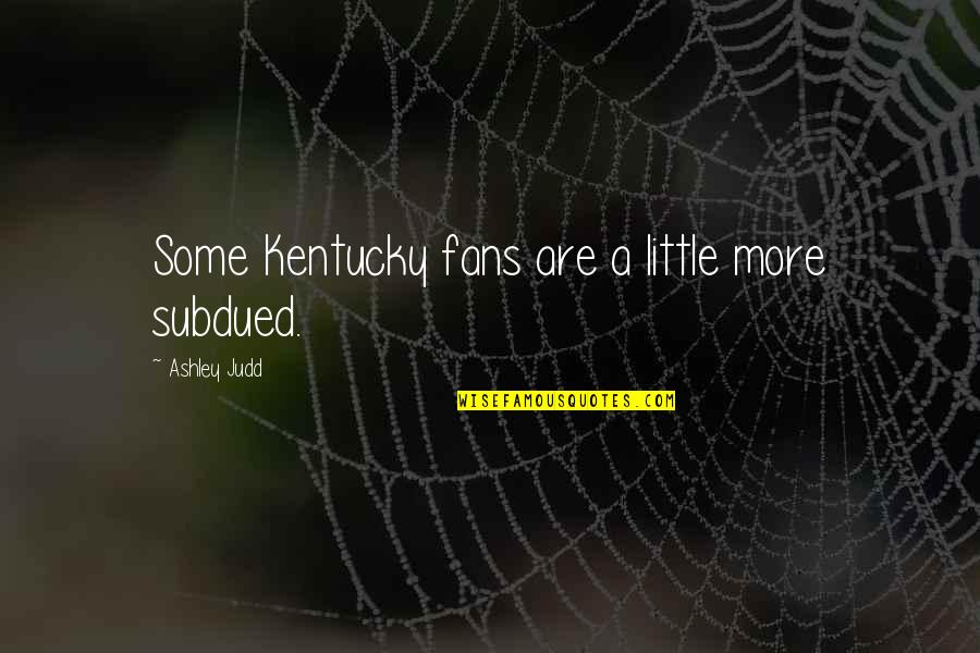 Ashley Judd Quotes By Ashley Judd: Some Kentucky fans are a little more subdued.