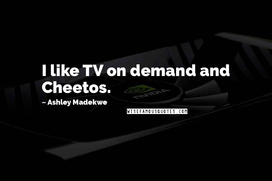 Ashley Madekwe quotes: I like TV on demand and Cheetos.