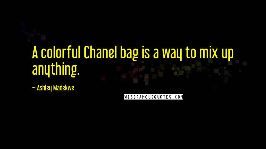 Ashley Madekwe quotes: A colorful Chanel bag is a way to mix up anything.