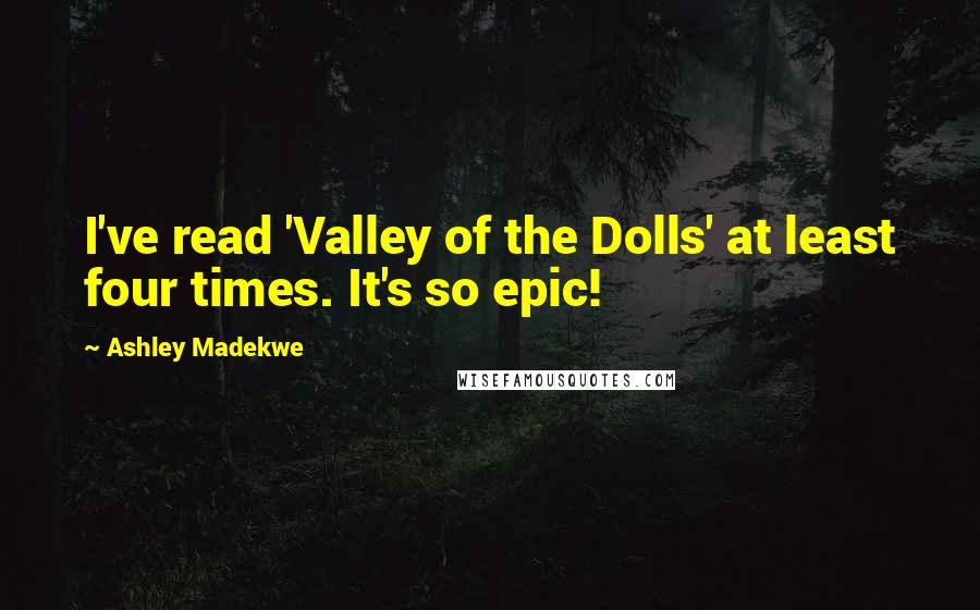 Ashley Madekwe quotes: I've read 'Valley of the Dolls' at least four times. It's so epic!