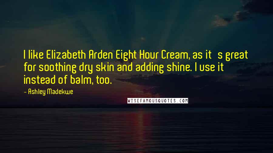 Ashley Madekwe quotes: I like Elizabeth Arden Eight Hour Cream, as it's great for soothing dry skin and adding shine. I use it instead of balm, too. Ashley Madekwe quotes: I like Elizabeth Arden Eight Hour Cream, as it's great for soothing dry skin and adding shine. I use it instead of balm, too.
