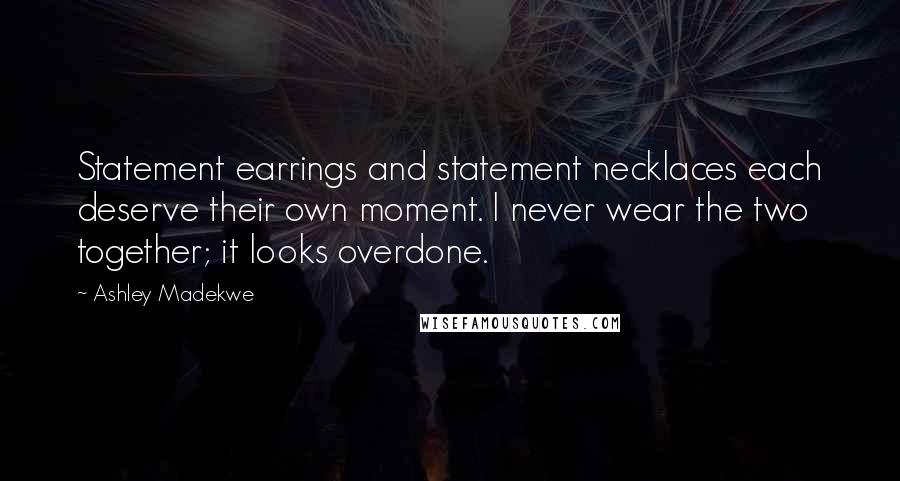 Ashley Madekwe quotes: Statement earrings and statement necklaces each deserve their own moment. I never wear the two together; it looks overdone.