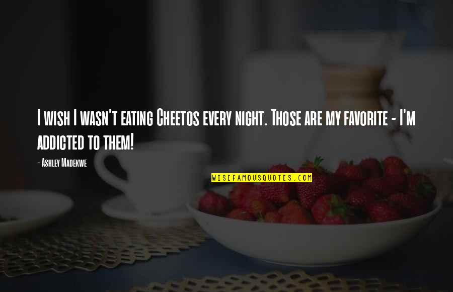 Ashley Madekwe Quotes By Ashley Madekwe: I wish I wasn't eating Cheetos every night.