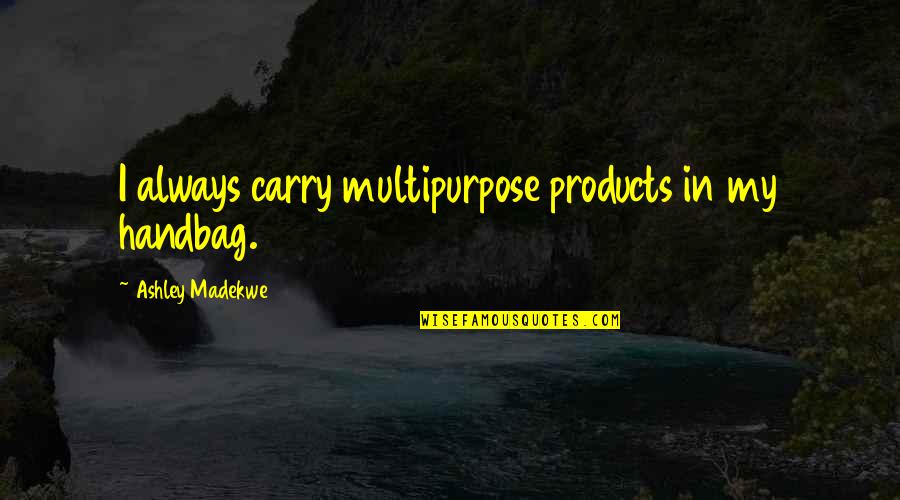 Ashley Madekwe Quotes By Ashley Madekwe: I always carry multipurpose products in my handbag.