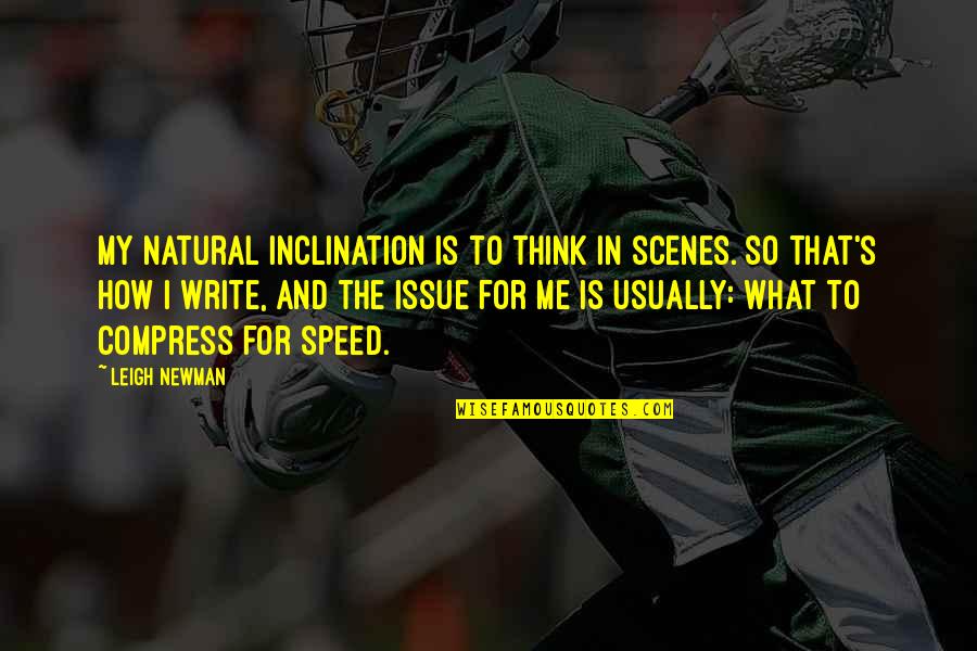 Ashley Mardell Quotes By Leigh Newman: My natural inclination is to think in scenes.