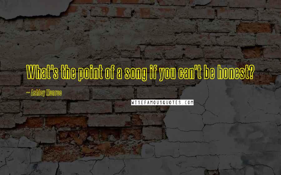 Ashley Monroe quotes: What's the point of a song if you can't be honest?