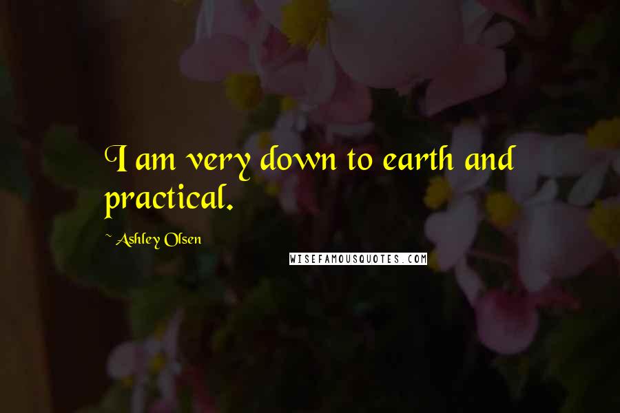 Ashley Olsen quotes: I am very down to earth and practical.