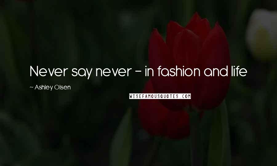 Ashley Olsen quotes: Never say never - in fashion and life