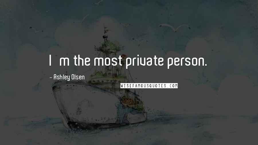 Ashley Olsen quotes: I'm the most private person.