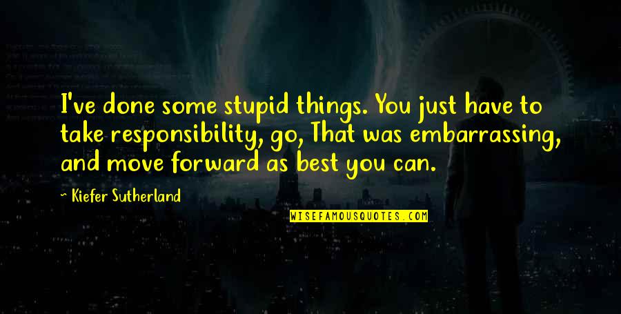 Ashley Purdy Inspirational Quotes By Kiefer Sutherland: I've done some stupid things. You just have