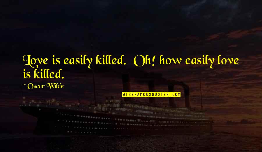 Ashley Purdy Inspirational Quotes By Oscar Wilde: Love is easily killed. Oh! how easily love