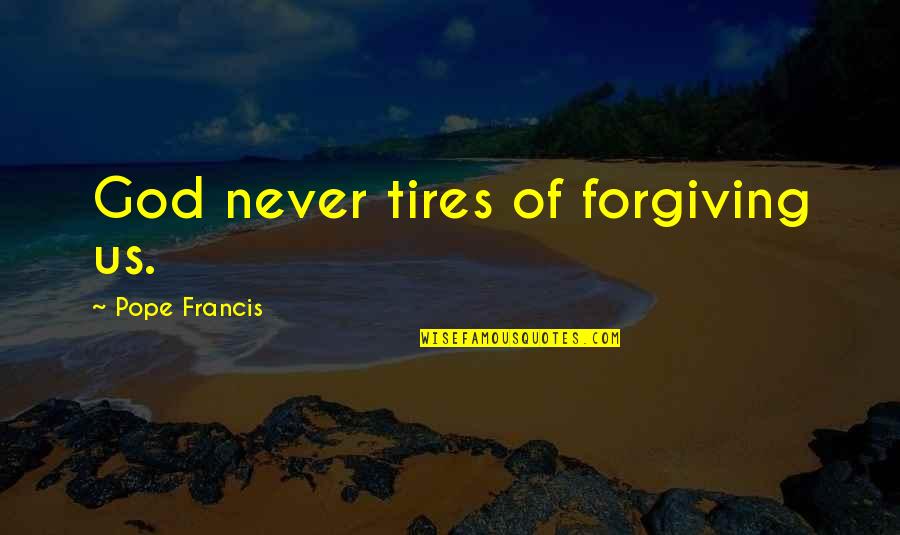 Ashley Purdy Love Quotes By Pope Francis: God never tires of forgiving us.