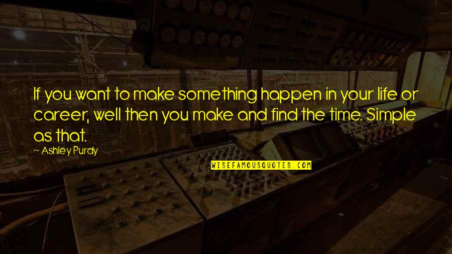 Ashley Purdy Quotes By Ashley Purdy: If you want to make something happen in