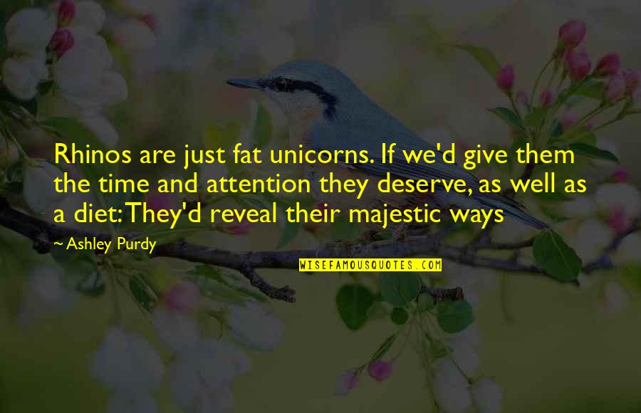 Ashley Purdy Quotes By Ashley Purdy: Rhinos are just fat unicorns. If we'd give