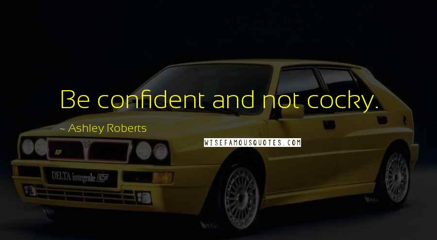 Ashley Roberts quotes: Be confident and not cocky.