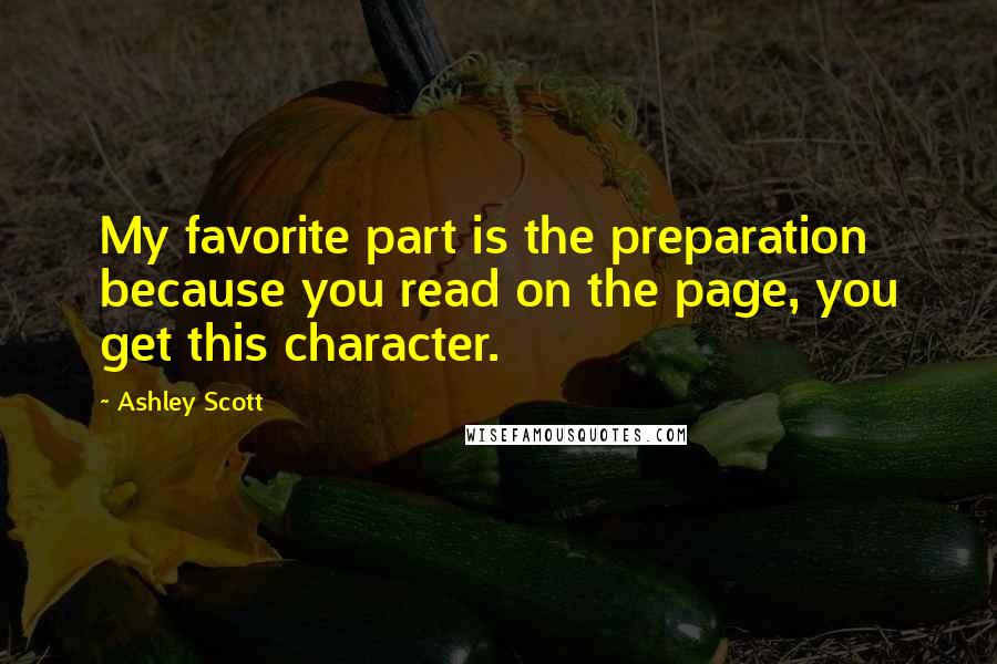 Ashley Scott quotes: My favorite part is the preparation because you read on the page, you get this character.