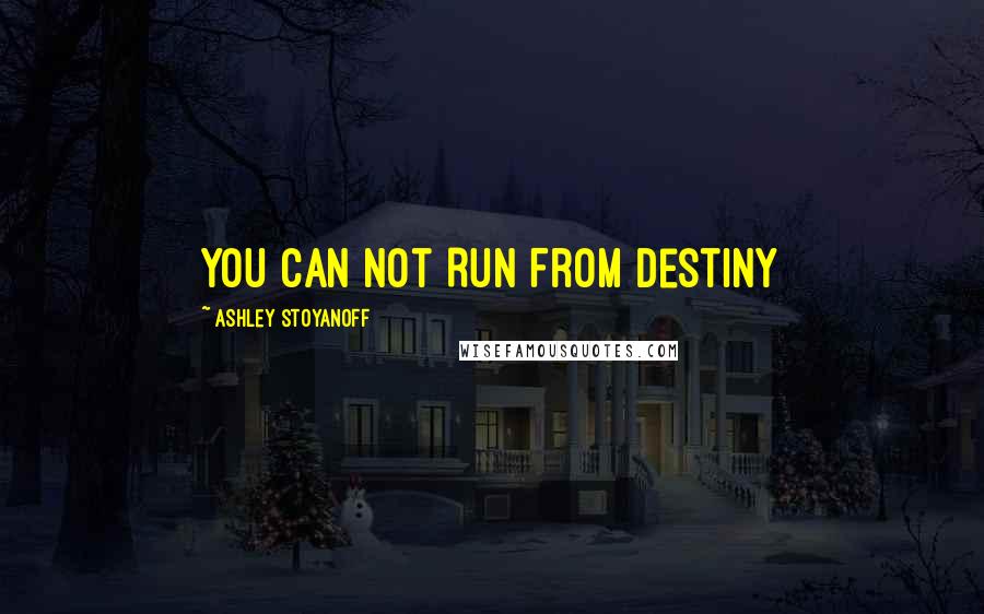 Ashley Stoyanoff quotes: You Can Not Run From Destiny