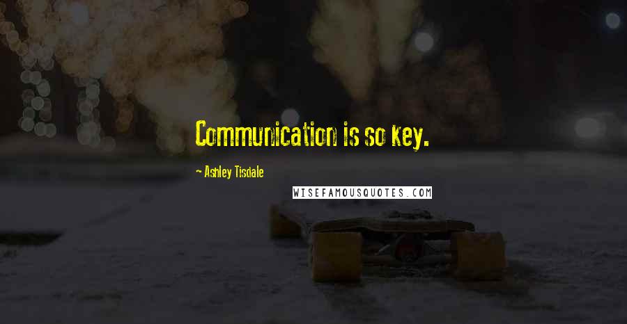 Ashley Tisdale quotes: Communication is so key.