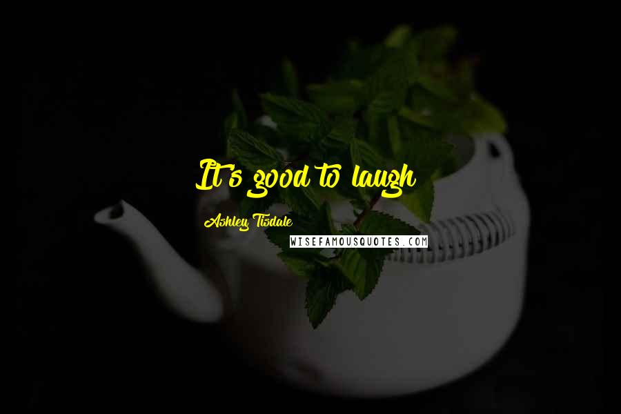 Ashley Tisdale quotes: It's good to laugh!