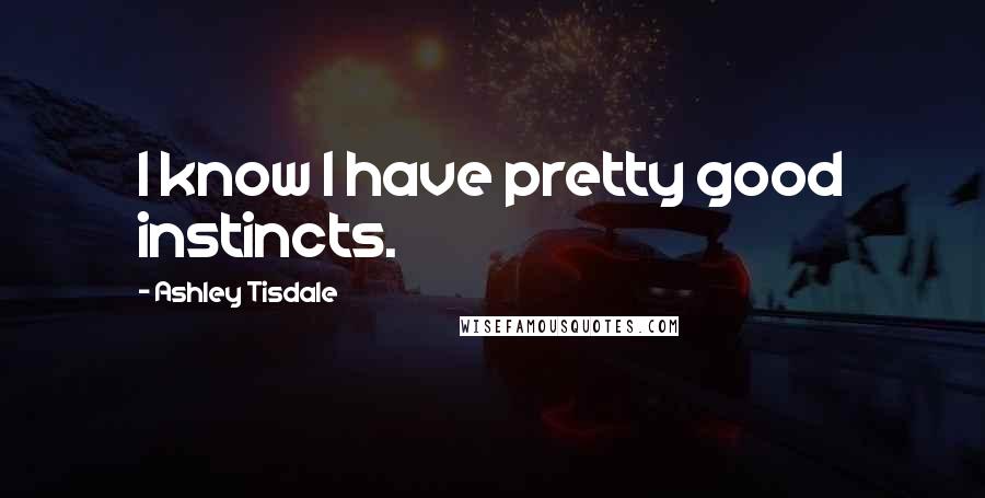 Ashley Tisdale quotes: I know I have pretty good instincts.