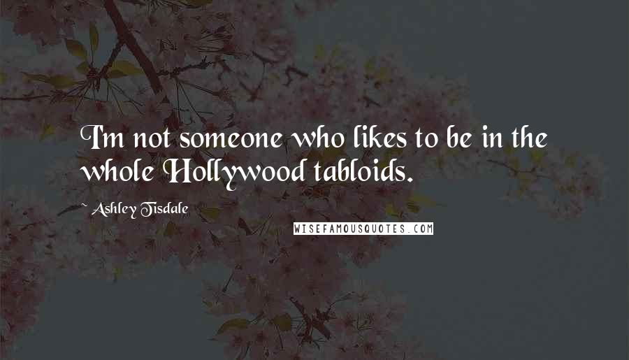 Ashley Tisdale quotes: I'm not someone who likes to be in the whole Hollywood tabloids.