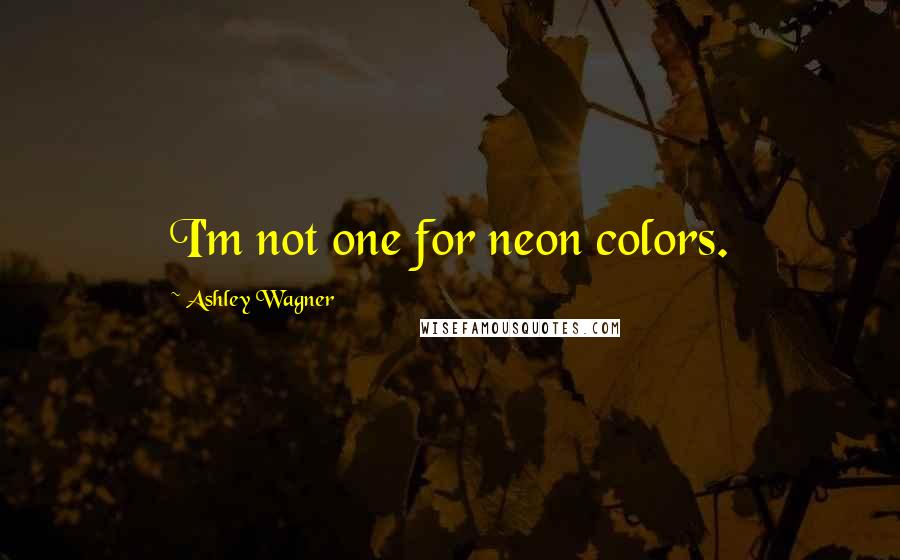 Ashley Wagner quotes: I'm not one for neon colors.