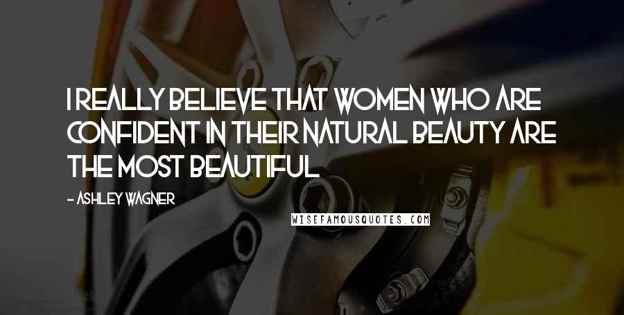 Ashley Wagner quotes: I really believe that women who are confident in their natural beauty are the most beautiful