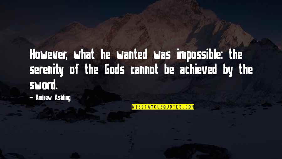 Ashling Quotes By Andrew Ashling: However, what he wanted was impossible: the serenity