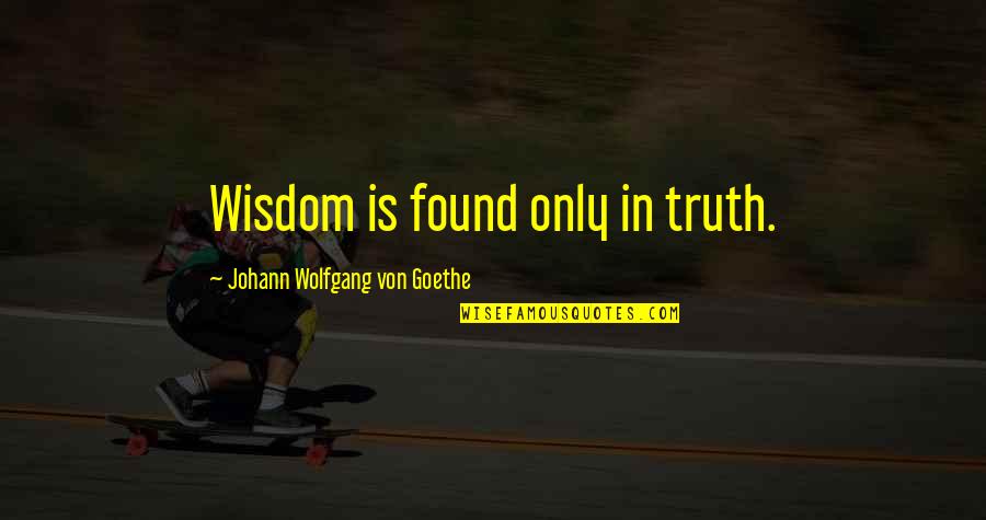 Ashling Quotes By Johann Wolfgang Von Goethe: Wisdom is found only in truth. Ashling Quotes By Johann Wolfgang Von Goethe: Wisdom is found only in truth.