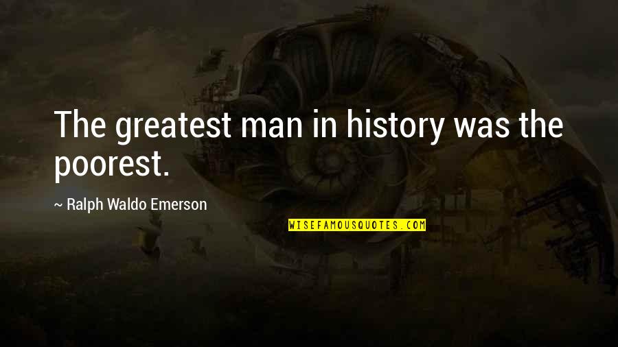 Ashling Quotes By Ralph Waldo Emerson: The greatest man in history was the poorest. Ashling Quotes By Ralph Waldo Emerson: The greatest man in history was the poorest.