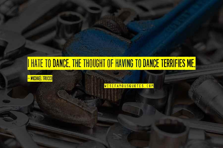 Ashlinn Quotes By Michael Trucco: I hate to dance. The thought of having