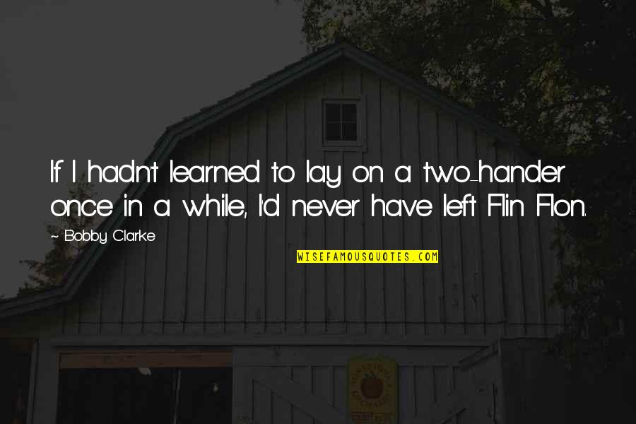 Ashly Burch Quotes By Bobby Clarke: If I hadn't learned to lay on a Ashly Burch Quotes By Bobby Clarke: If I hadn't learned to lay on a