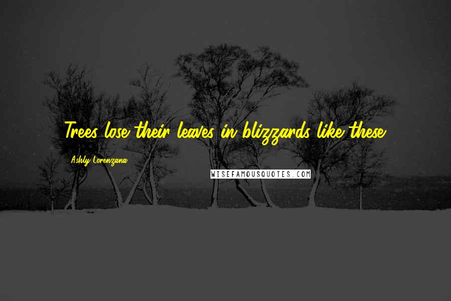 Ashly Lorenzana quotes: Trees lose their leaves in blizzards like these.