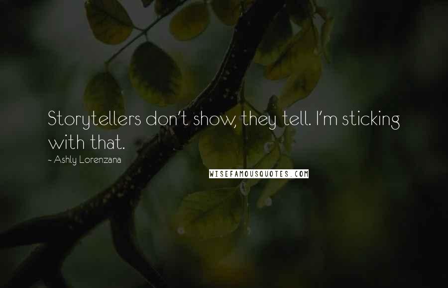 Ashly Lorenzana quotes: Storytellers don't show, they tell. I'm sticking with that.