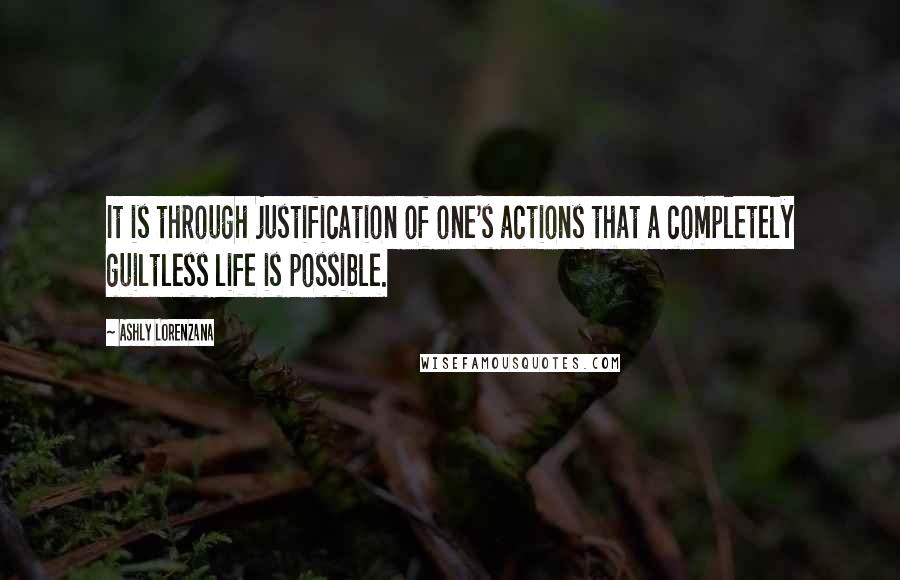 Ashly Lorenzana quotes: It is through justification of one's actions that a completely guiltless life is possible.