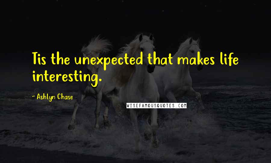 Ashlyn Chase quotes: Tis the unexpected that makes life interesting.